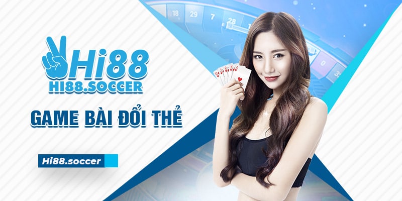 Khám phá chi tiết về game bài đổi thẻ Hi88